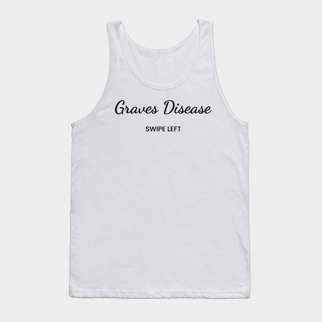 Grave's Disease: Swipe Left Tank Top by Invisbillness Apparel